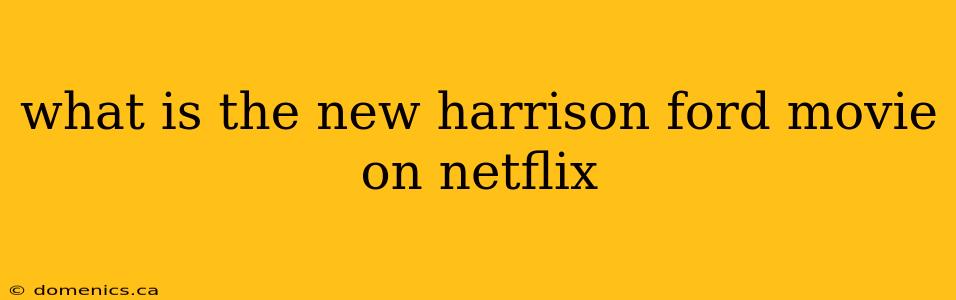 what is the new harrison ford movie on netflix