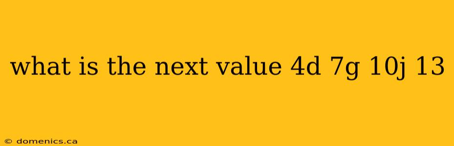 what is the next value 4d 7g 10j 13