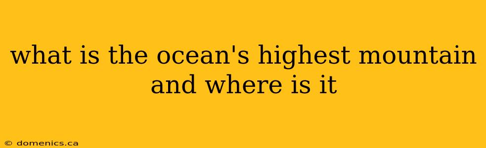 what is the ocean's highest mountain and where is it