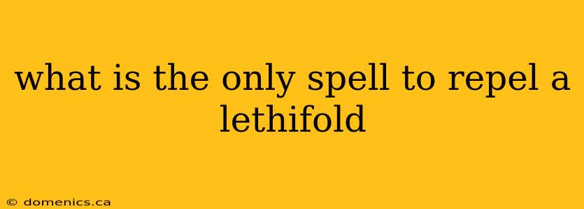 what is the only spell to repel a lethifold