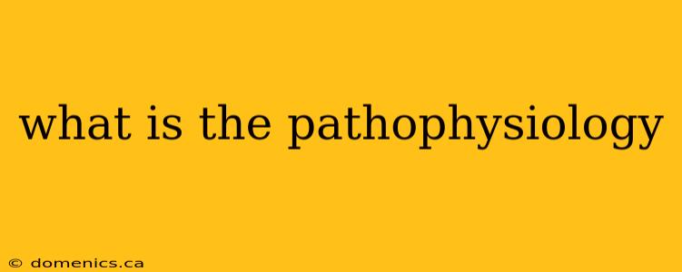 what is the pathophysiology