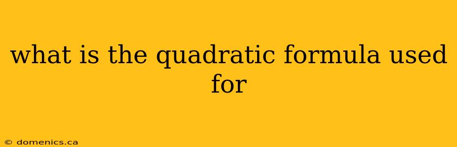 what is the quadratic formula used for