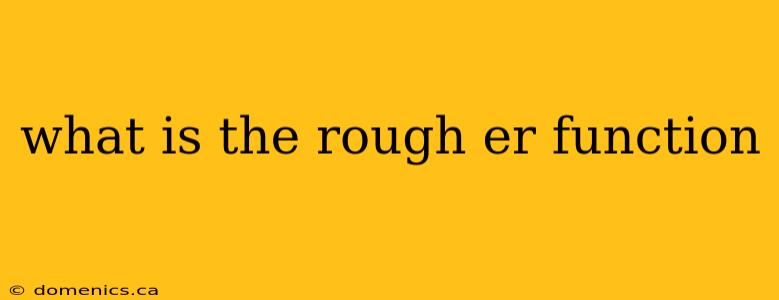 what is the rough er function