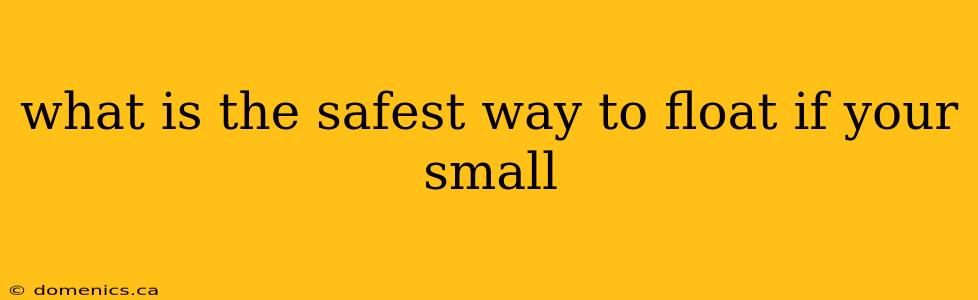 what is the safest way to float if your small