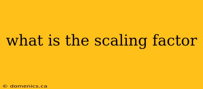 what is the scaling factor