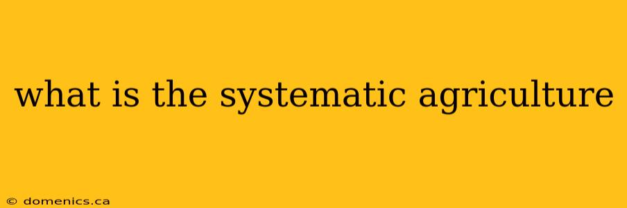 what is the systematic agriculture