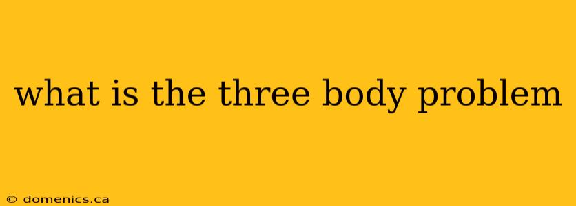 what is the three body problem