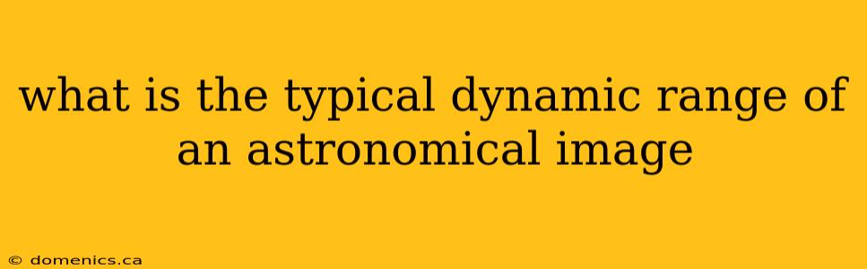 what is the typical dynamic range of an astronomical image