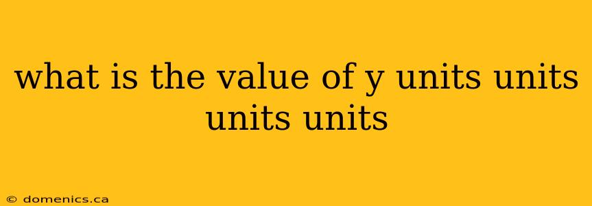 what is the value of y units units units units