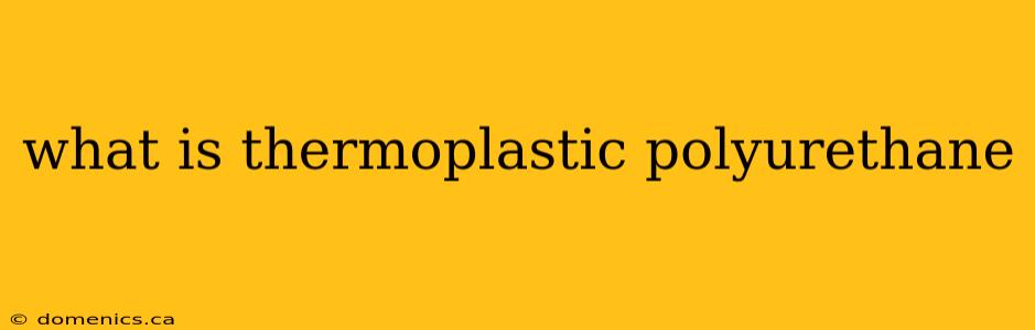 what is thermoplastic polyurethane