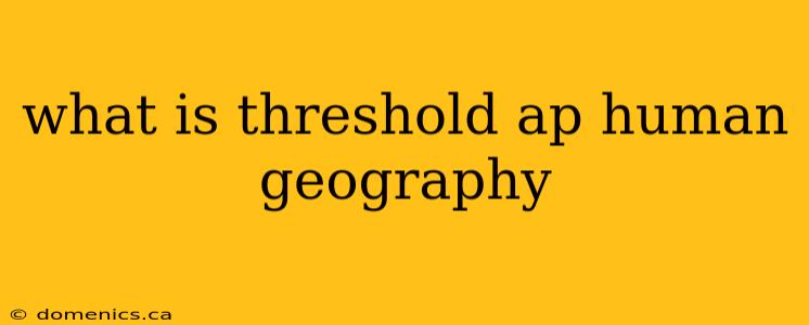 what is threshold ap human geography