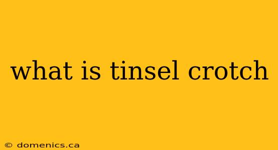 what is tinsel crotch