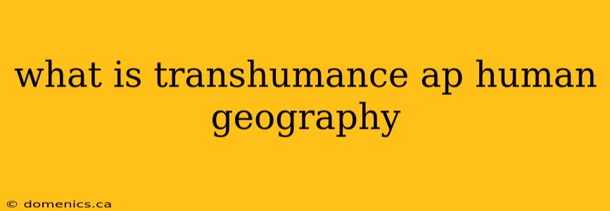 what is transhumance ap human geography