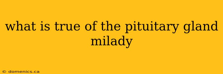 what is true of the pituitary gland milady