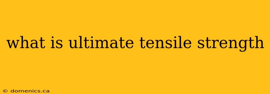 what is ultimate tensile strength