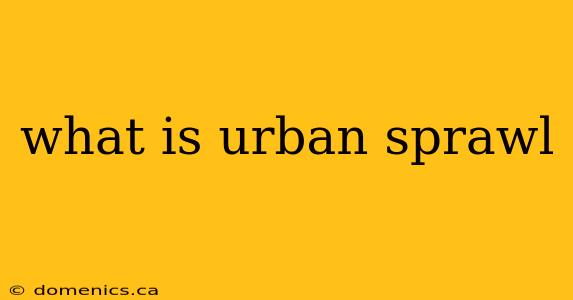 what is urban sprawl