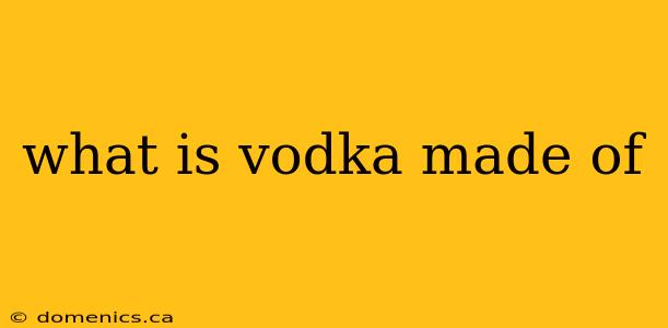 what is vodka made of