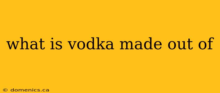 what is vodka made out of