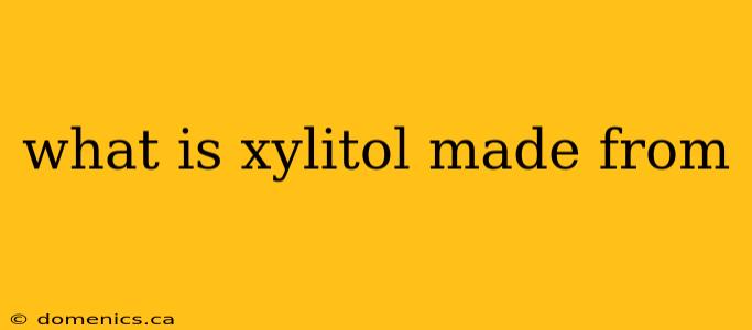 what is xylitol made from