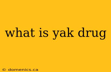 what is yak drug