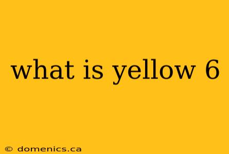 what is yellow 6