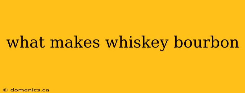 what makes whiskey bourbon