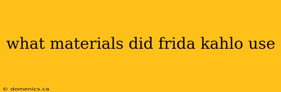 what materials did frida kahlo use