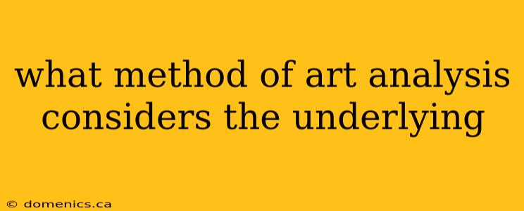 what method of art analysis considers the underlying