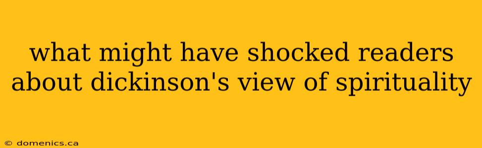 what might have shocked readers about dickinson's view of spirituality