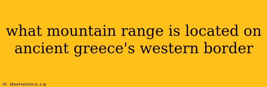 what mountain range is located on ancient greece's western border