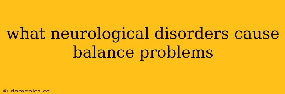 what neurological disorders cause balance problems