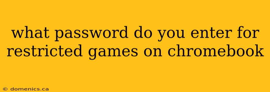 what password do you enter for restricted games on chromebook