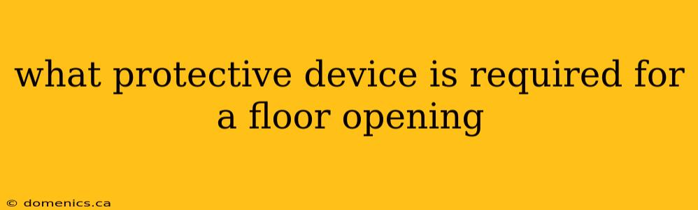 what protective device is required for a floor opening