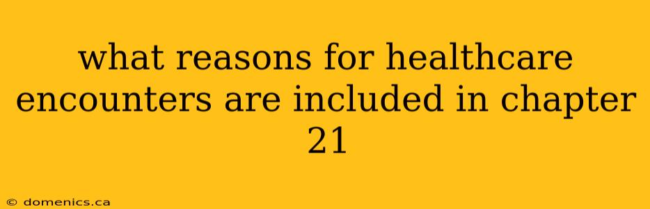 what reasons for healthcare encounters are included in chapter 21