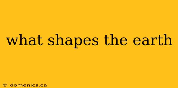 what shapes the earth