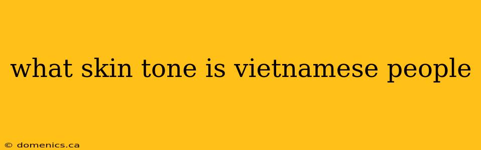 what skin tone is vietnamese people