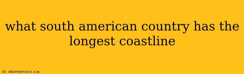 what south american country has the longest coastline