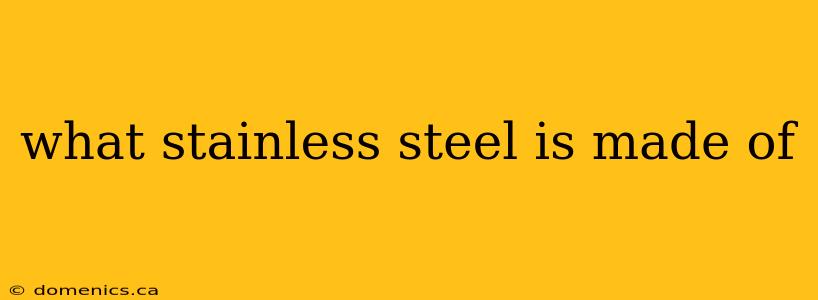 what stainless steel is made of