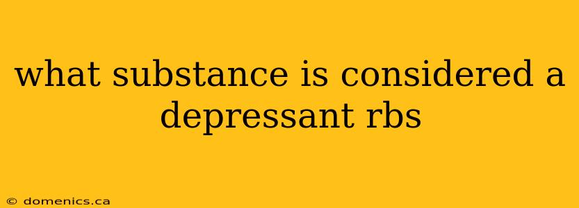 what substance is considered a depressant rbs