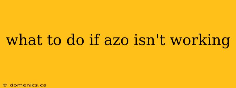 what to do if azo isn't working