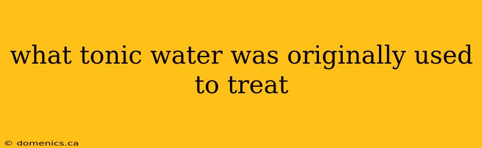 what tonic water was originally used to treat