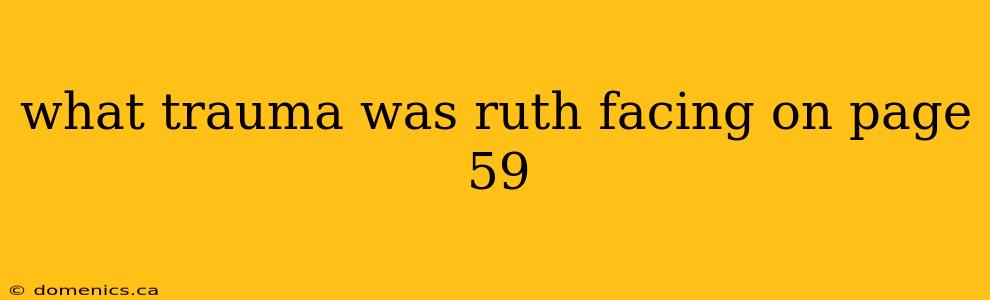 what trauma was ruth facing on page 59