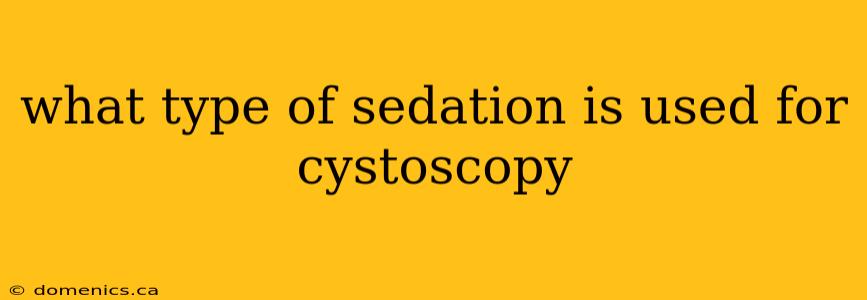 what type of sedation is used for cystoscopy