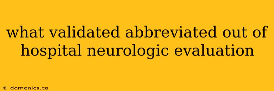 what validated abbreviated out of hospital neurologic evaluation