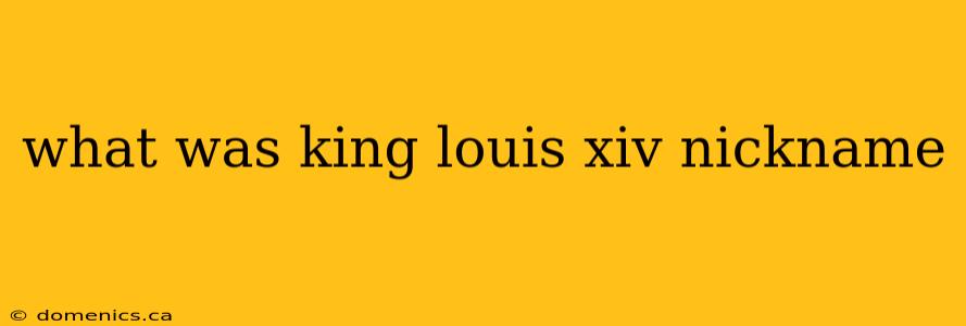 what was king louis xiv nickname