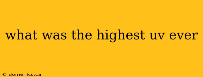 what was the highest uv ever