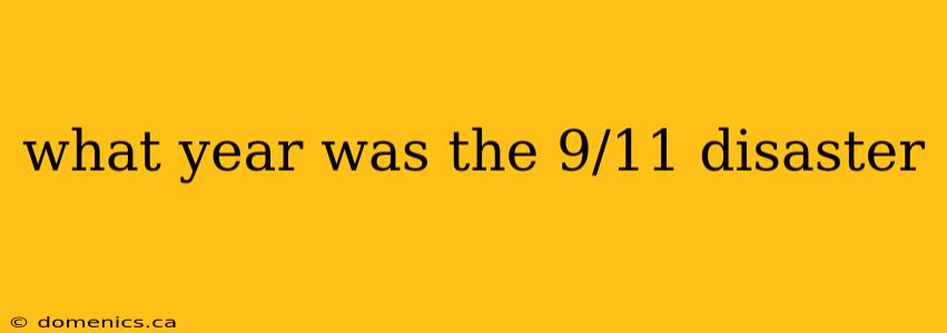 what year was the 9/11 disaster