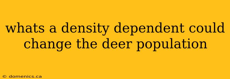 whats a density dependent could change the deer population