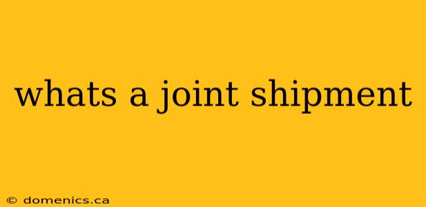 whats a joint shipment