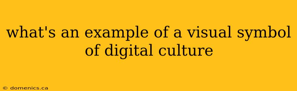 what's an example of a visual symbol of digital culture